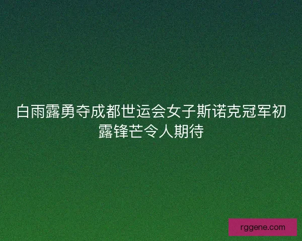 白雨露勇夺成都世运会女子斯诺克冠军初露锋芒令人期待